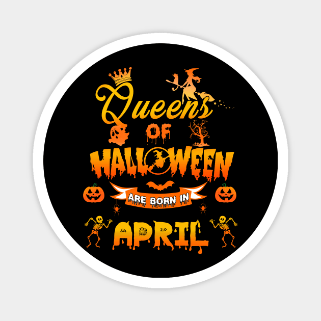 Queen of halloween are born in April tshirt birthday for woman funny gift t-shirt Magnet by American Woman